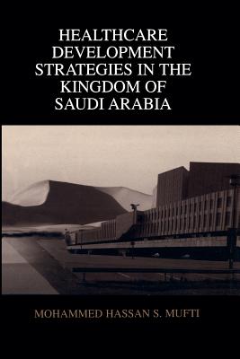 Healthcare Development Strategies in the Kingdom of Saudi Arabia - Mufti, Mohammed H