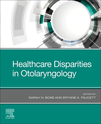 Healthcare Disparities in Otolaryngology - Bowe, Sarah N, MD (Editor), and Faucett, Erynne A, MD (Editor)