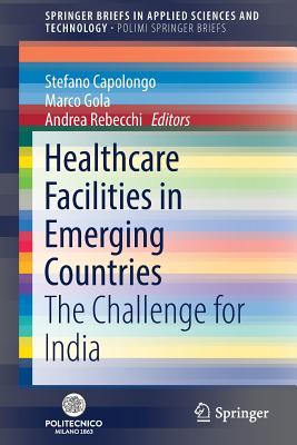 Healthcare Facilities in Emerging Countries: The Challenge for India - Capolongo, Stefano (Editor), and Gola, Marco (Editor), and Rebecchi, Andrea (Editor)