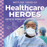 Healthcare Heroes: Medical Workers Take on Covid-19