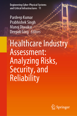 Healthcare Industry Assessment: Analyzing Risks, Security, and Reliability - Kumar, Pardeep (Editor), and Singh, Prabhishek (Editor), and Diwakar, Manoj (Editor)