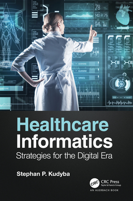 Healthcare Informatics: Strategies for the Digital Era - Kudyba, Stephan P.