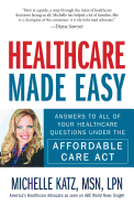 Healthcare Made Easy: Answers to All of Your Healthcare Questions Under the Affordable Care ACT