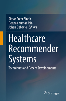 Healthcare Recommender Systems: Techniques and Recent Developments - Singh, Simar Preet (Editor), and Jain, Deepak Kumar (Editor), and Debayle, Johan (Editor)