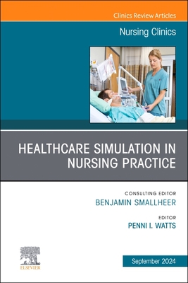 Healthcare Simulation in Nursing Practice, an Issue of Nursing Clinics: Volume 59-3 - Watts, Penni I, PhD, RN, Faan (Editor)