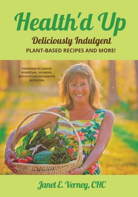 Health'd Up: Deliciously Indulgent Plant-Based Recipes and More! - Verney, Janet E