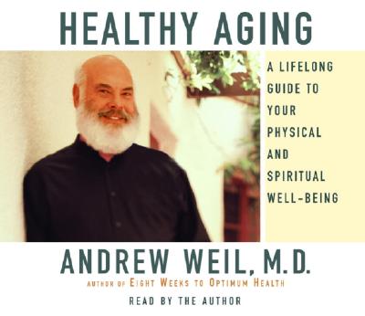 Healthy Aging: A Lifelong Guide to Your Physical and Spiritual Well-Being - Weil, Andrew, MD (Read by)