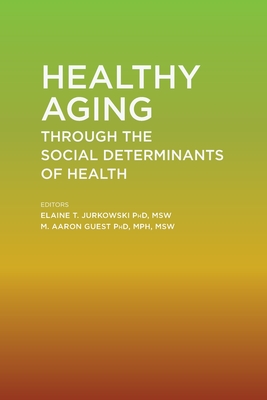 Healthy Aging Through the Social Determinants of Health - Jurkowski, Elaine T