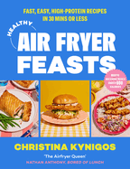 Healthy Air Fryer Feasts: Fast, Easy, High-Protein Recipes in 30 Mins or Less