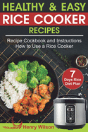 Healthy and Easy Rice Cooker Recipes: Best Rice Cooker Recipe Cookbook and Instructions How to Use a Rice Cooker (+ Weight Loss Rice Recipe, 7 Days Rice Diet Plan)
