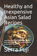 Healthy and Inexpensive Asian Salad Recipes: Sophisticated Asian formulas, cheap and easy to follow, for a healthy and sustainable meal