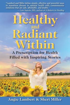 Healthy and Radiant Within: A Prescription for Health Filled with Inspiring Stories - Miller, Sheri, and Lambert, Angie K