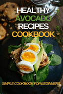 Healthy avocado recipes cookbook: Simple cookbook for beginners, avocado recipes for healthy eating habits. Cookbooks 2020, 6 x 9 inch.