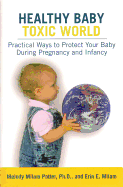 Healthy Baby, Toxic World: Creating a Safe Evironment for Your Baby's Critical Years