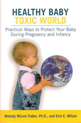 Healthy Baby, Toxic World: Creating a Safe Evironment for Your Baby's Critical Years - Potter, Melody Milam, and Milam-Potter, Melody, and Milam, Erin E