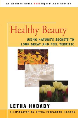 Healthy Beauty: Using Nature's Secrets to Look Great and Feel Terrific - Hadady, Letha