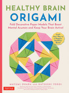 Healthy Brain Origami: Fold Decorative Paper Models That Boost Mental Acumen and Keep Your Brain Active! (Craft a Happier, Healthier Brain!)