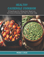 Healthy Casserole Cookbook: 60 Easy Recipes for a Strong Heart, Weight Loss, and Enhanced Immunity with Order Your Guide Today