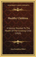 Healthy Children: A Volume Devoted to the Health of the Growing Child (1920)