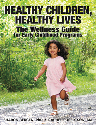 Healthy Children, Healthy Lives: The Wellness Guide for Early Childhood Progams - Bergen, Sharon, and Robertson, Rachel