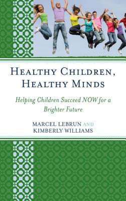 Healthy Children, Healthy Minds: Helping Children Succeed Now for a Brighter Future - Lebrun, Marcel, and Williams, Kimberly