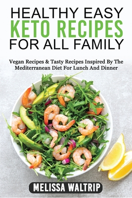 Healthy Easy Keto Recipes for All Family: Vegan Recipes & Tasty Recipes Inspired By The Mediterranean Diet For Lunch And Dinner - Waltrip, Melissa