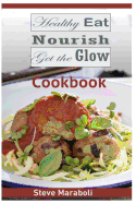 Healthy Eat, Nourish and Get the Glow Cookbook: Mouthwatering Meals and Recipes for Every Occasion