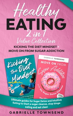 Healthy Eating 2 In 1 Value Collection: Ultimate guides for Sugar Detox and Intuitive Eating to Start a sugar cleanse, stop binge eating and eat clean - Townsend, Gabrielle