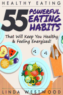 Healthy Eating (3rd Edition): 55 POWERFUL Eating Habits That Will Keep You Healthy & Feeling Energized!