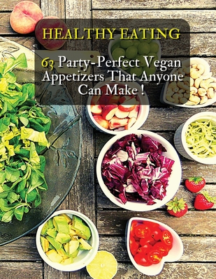Healthy Eating - 63 Party-Perfect Vegan Appetizers That Anyone Can Make: Delicious Vegan Recipes - Cookbook In Italiano Contenente 63 Ricette Di Antipasti Per Vegani - Paperback Version - Italian Language Edition - How to Cook at Home - Books for All