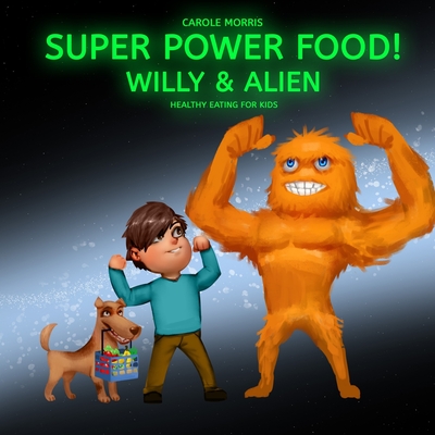 Healthy eating for kids! SUPER POWER FOOD!: Willy & Alien - Morris, Carole