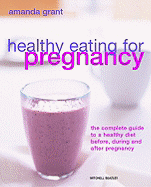 Healthy Eating for Pregnancy: The Complete Guide to a Healthy Diet Before, During and After Pregnancy