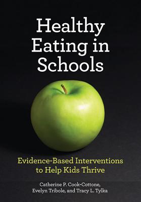 Healthy Eating in Schools: Evidence-Based Interventions to Help Kids Thrive - Cook-Cottone, Catherine P, PhD, and Tribole, Evelyn, MS, and Tylka, Tracy, Dr.