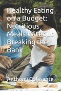 Healthy Eating on a Budget: Nutritious Meals Without Breaking the Bank