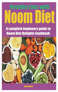 Healthy Eats with Noom Diet: A complete beginners guide to Noom Diet Delights Cookbook