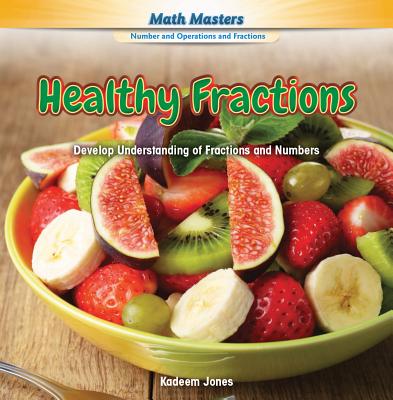 Healthy Fractions: Develop Understanding of Fractions and Numbers - Jones, Kadeem