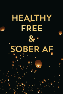 Healthy Free & Sober AF: Guided Daily Sobriety Journal for Addiction Recovery with Health Tracker, Reflection Space, and Writing Prompt Ideas