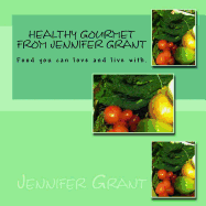 Healthy Gourmet from Jennifer Grant: Food You Can Love and Live With.