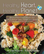 Healthy Heart, Healthy Planet: Delicious Plant-Based Recipes and Tips to Reduce Heart Disease, Lose Weight, and Preserve the Environment