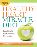 Healthy Heart Miracle Diet: Lose Weight, Look Fabulous, and Live Longer--With Delicious, Filling Food!