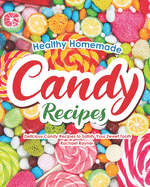 Healthy Homemade Candy Recipes: Delicious Candy Recipes to Satisfy Your Sweet Tooth