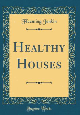 Healthy Houses (Classic Reprint) - Jenkin, Fleeming