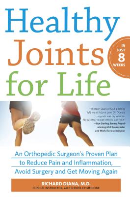 Healthy Joints for Life: An Orthopedic Surgeon's Proven Plan to Reduce Pain and Inflammation, Avoid Surgery and Get Moving Again - Diana, Richard