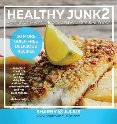 Healthy Junk 2: 50 More Junk Foods Made Healthy - Kieser, Julius, and Kieser, Sharny