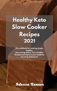 Healthy Keto Slow Cooker Recipes 2021: The cookbook for cooking simple, healthy, time-saving dishes. Live a healthy lifestyle and improve your health by lowering cholesterol.