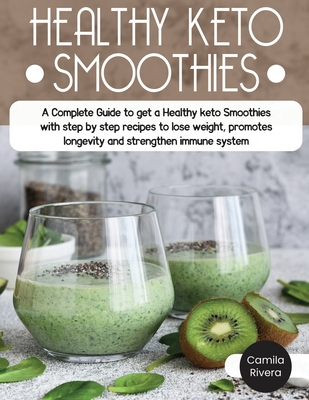 Healthy Keto Smoothies: A Complete Guide to get a Healthy keto Smoothies with step by step recipes to lose weight, promotes longevity and strengthen immune system. - Rivera, Camila