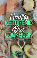 Healthy Ketogenic Diet Cookbook: A Beginner's Guide With A Tasty and Easy Recipes To Enjoy Your Fantastic Ketogenic Diet and Weight Loss