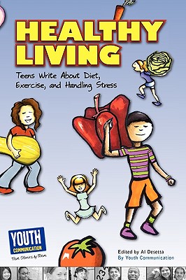 Healthy Living: Teens Write about Diet, Exercise, and Handling Stess - Desetta, Al (Editor), and Hefner, Keith (Editor), and Longhine, Laura (Editor)