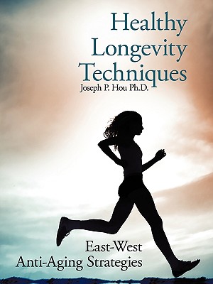 Healthy Longevity Techniques: East-West Anti-Aging Strategies - Hou, Joseph P