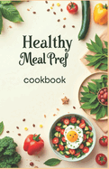 Healthy Meal Pref: Quick and Healthy Food: Recipes for Every Day.  ookbook